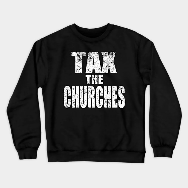 TAX THE CHURCHES Crewneck Sweatshirt by TobyVonDoom